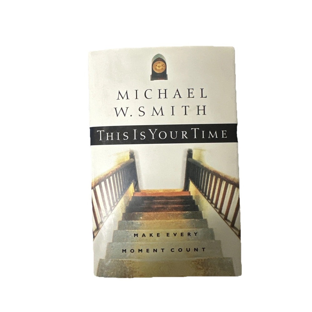 This Is Your Time : Make Every Moment Count by Michael W. Smith 2000, Hardcover)